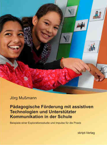 Mußmann, Jörg  Pädagogische Förderung mit assistiven Technologien und Unterstützter Kommunikation