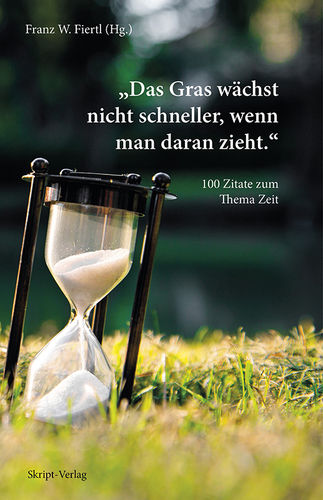 Franz W. Fiertl - "Das Gras wächst nicht schneller, wenn man daran zieht". 100 Zitate zum Thema Zeit