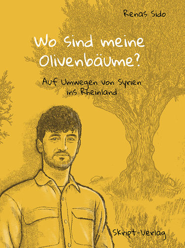Renas Sido: Wo sind meine Olivenbäume - Auf Umwegen von Syrien ins Rheinland